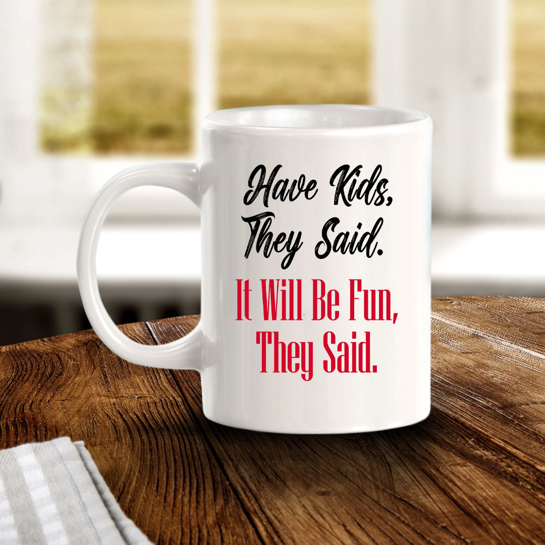 Have Kids, They Said. It Will Be Fun, They Said. 11oz Plastic or Ceramic Mug | Funny Love Cups