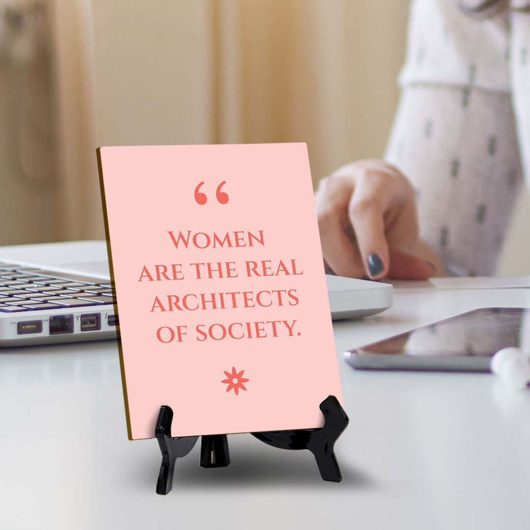 Women Are The Real Architects Of Society (6x8") Table Sign With Acrylic Stand | Funny Cute Home Decor
