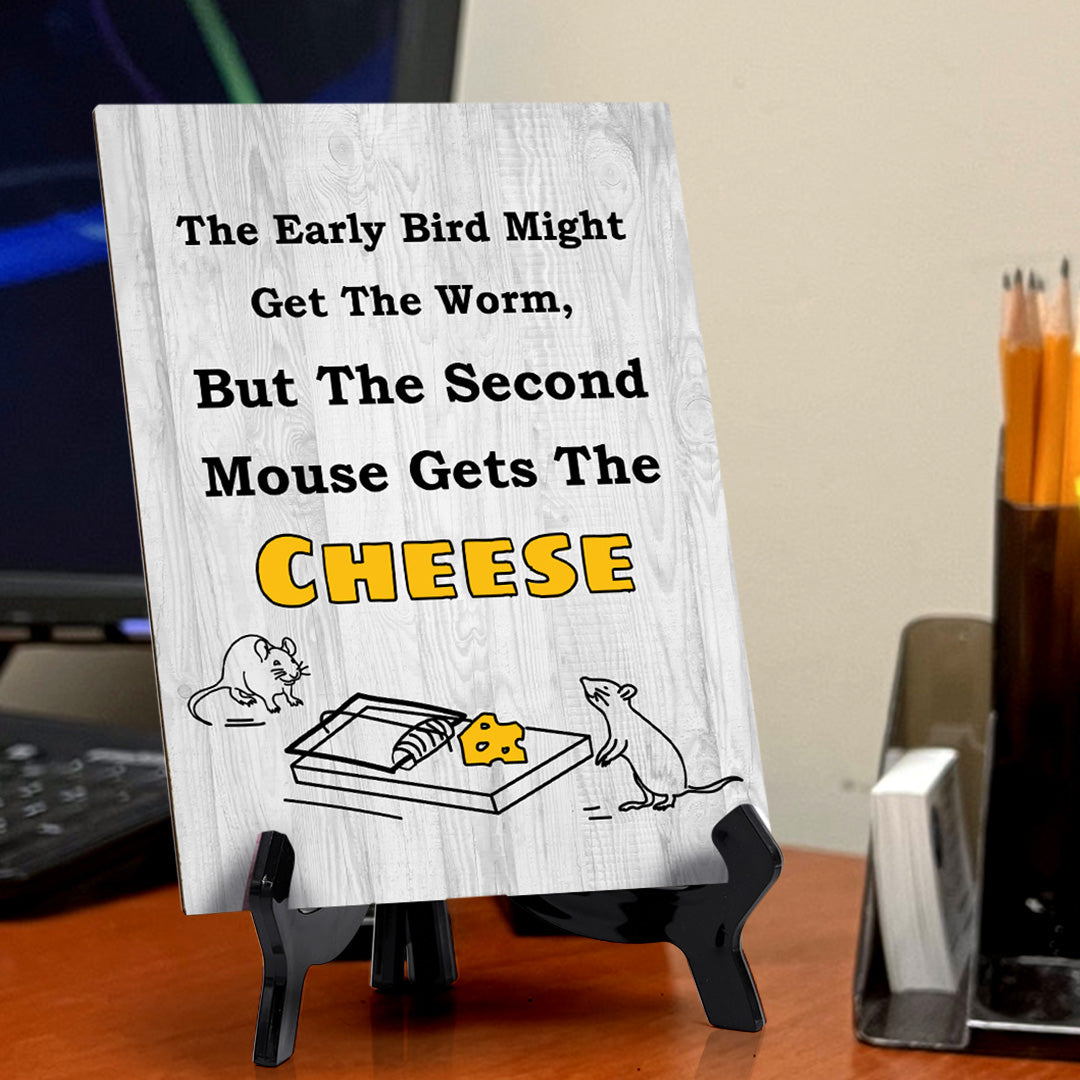 The Early Bird Might Get The Worm, But The Second Mouse Gets The Cheese Table Sign with Acrylic Stand (6x8“) | Funny Office Motivational Decor