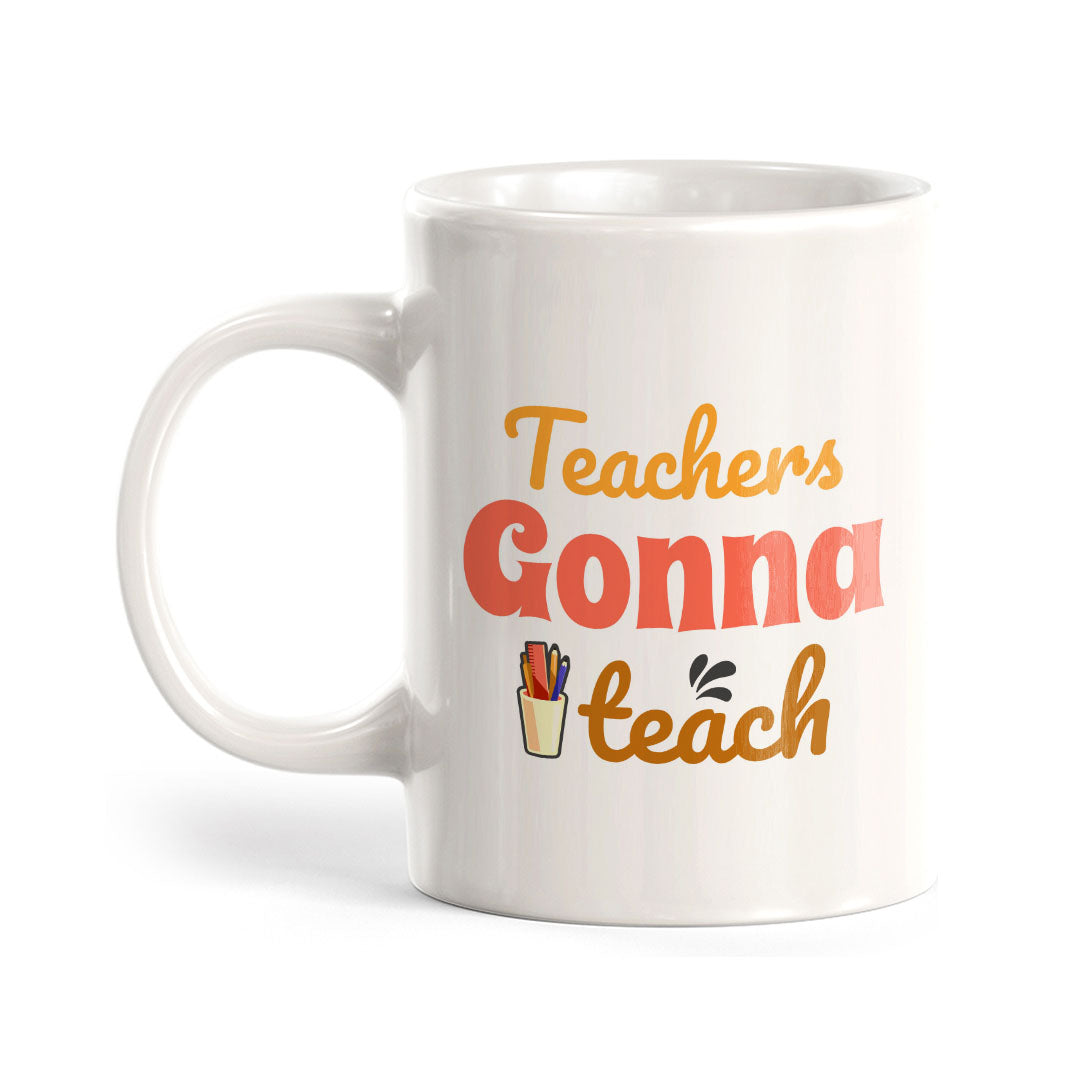 Teachers Gonna Teach 11oz Plastic or Ceramic Coffee Mug | Witty Funny Coffee Cups