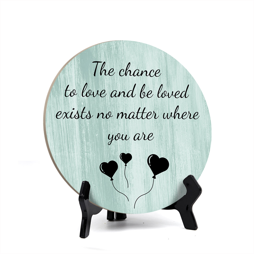 Signs ByLITA Circle Round The chance to love and be loved exists no matter where you are Table Sign (5x5")
