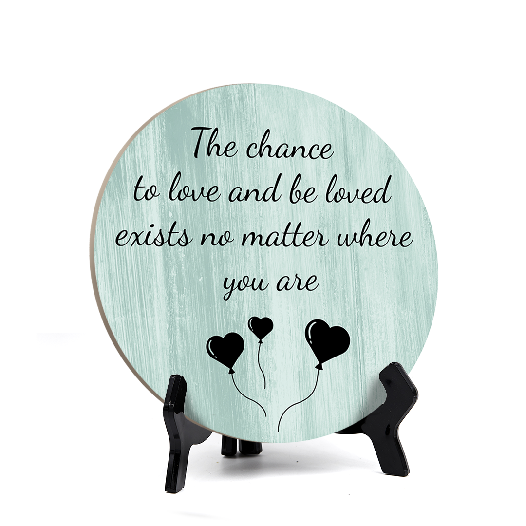 Signs ByLITA Circle Round The chance to love and be loved exists no matter where you are Table Sign (5x5")