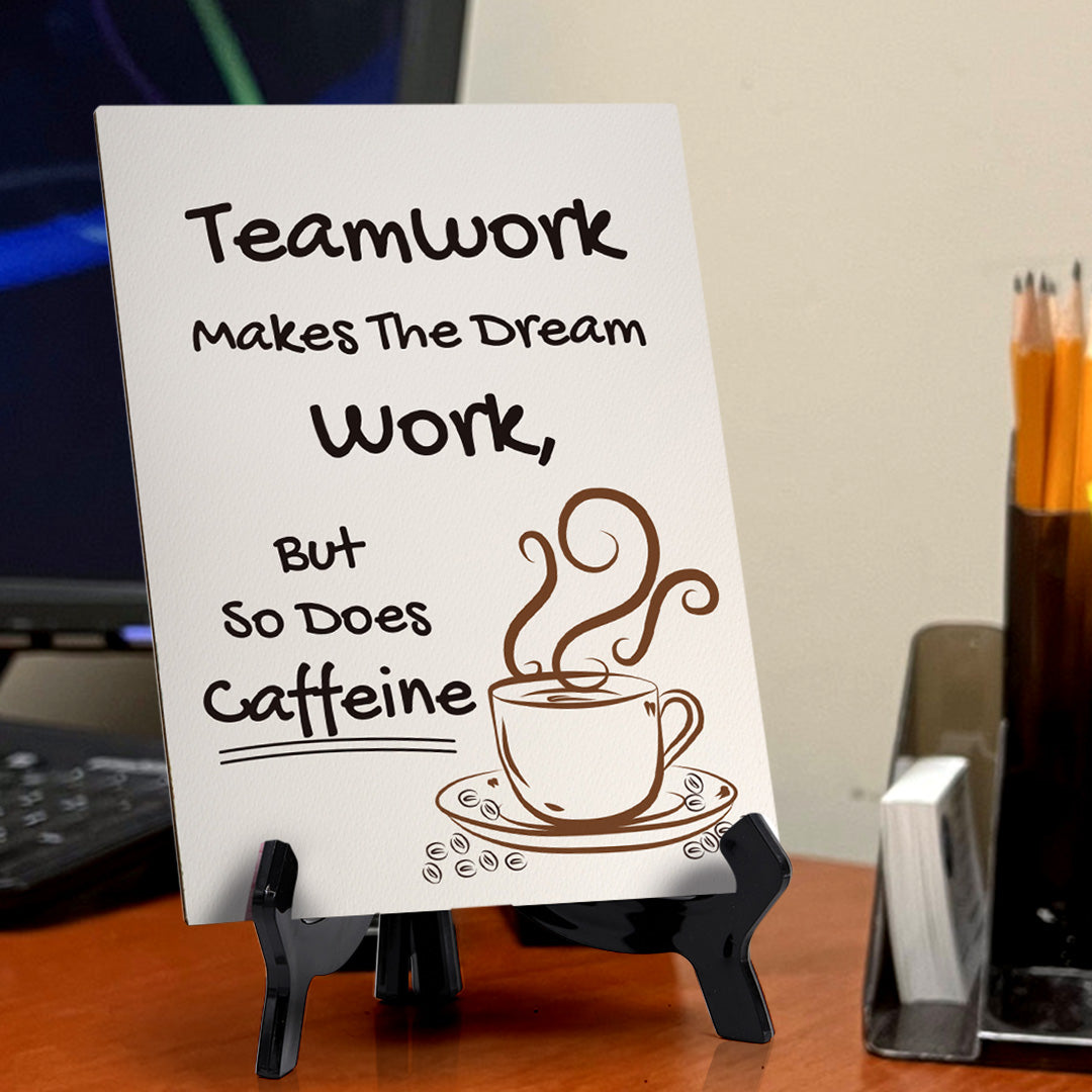 Teamwork Makes The Dream Work, But So Does Caffeine Table Sign with Acrylic Stand (6x8“) | Funny Office Motivational Decor