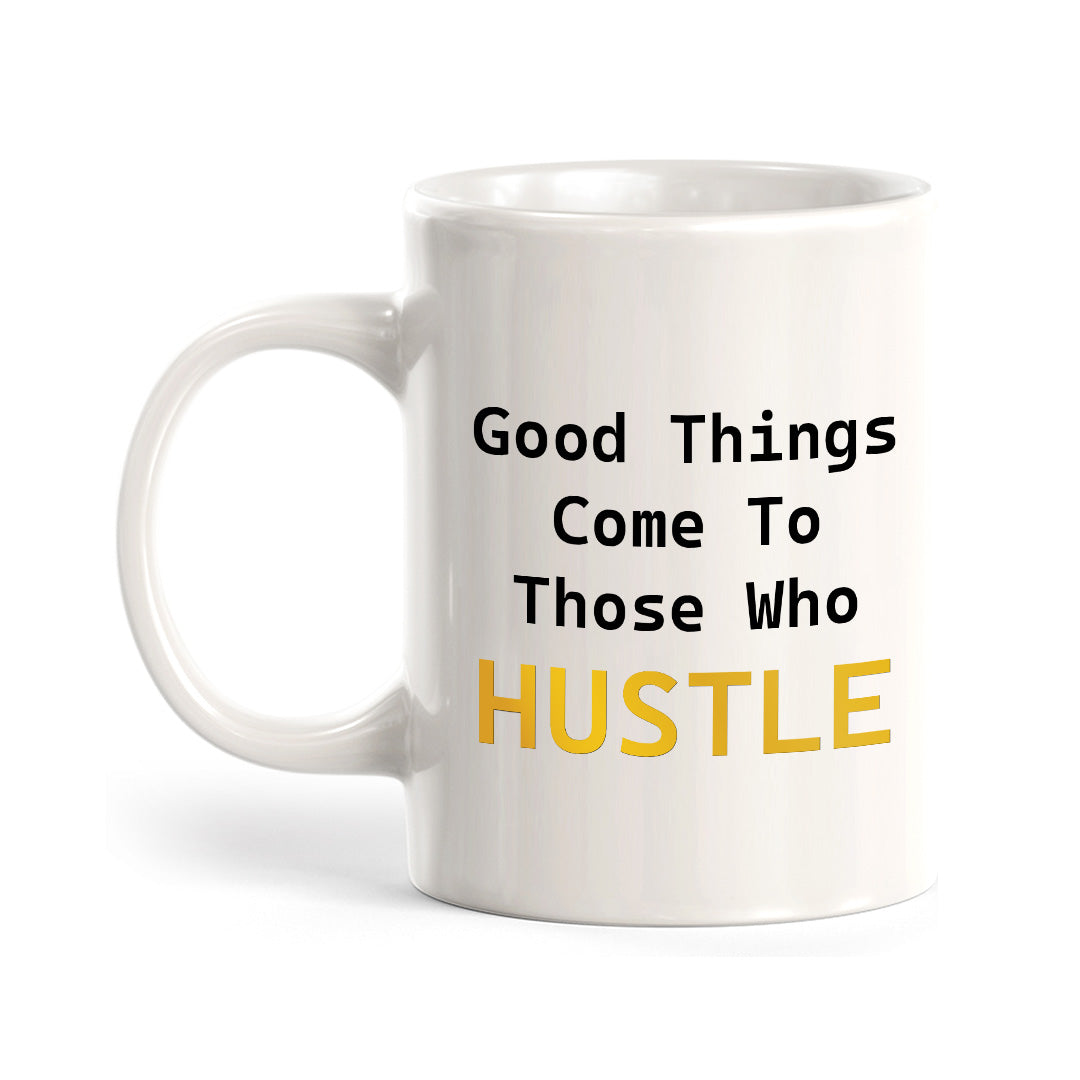 Good Things Come To Those Who Hustle 11oz Plastic or Ceramic Coffee Mug | Positive Affirmations and Motivation | Office and Home