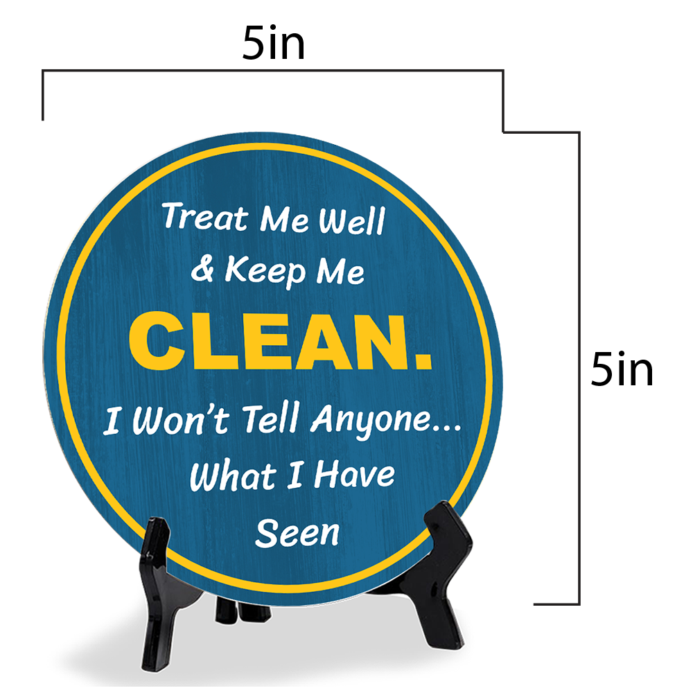 Treat Me Well & Keep Me Clean. I Won't Tell Anyone... What I Have Seen (5 x 5“) Circle Table Sign with Acrylic Stand | Funny Home Decor