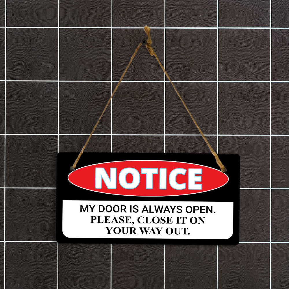 Notice My Door Is Always Open. Please, Close It On Your Way Out. 5x10 Hanging Plus Wall or Door Sign | Funny Home Décor