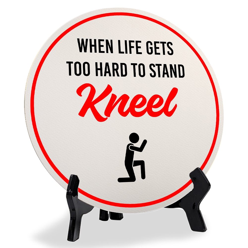 When Life Gets Too Hard to Stand Kneel (5 x 5“) Circle Table Sign with Acrylic Stand | Funny Home Decor