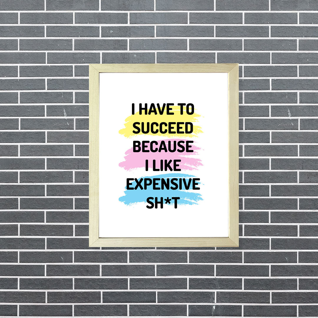 Designs ByLITA I Have To Succeed Because I Like Expensive Sh*t, Wall Print Art