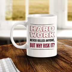 Hard Work Never Killed Anyone, But Why Risk it? 11oz Plastic or Ceramic Mug | Funny Novelty Cup