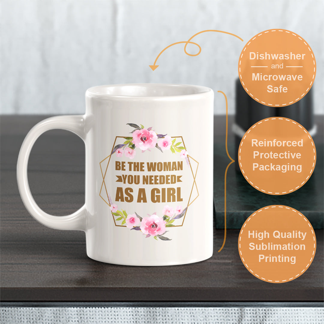 Be The Woman You Needed As a Girl 11oz Plastic or Ceramic Mug | Motivational Phrases