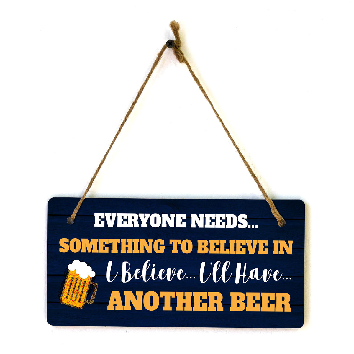 Everyone Needs... Something To Believe In I Believe... I'll Have... Another Beer 5x10 Hanging Plus Wall or Door Sign | Funny Home Decor