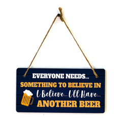 Everyone Needs... Something To Believe In I Believe... I'll Have... Another Beer 5x10 Hanging Plus Wall or Door Sign | Funny Home Decor