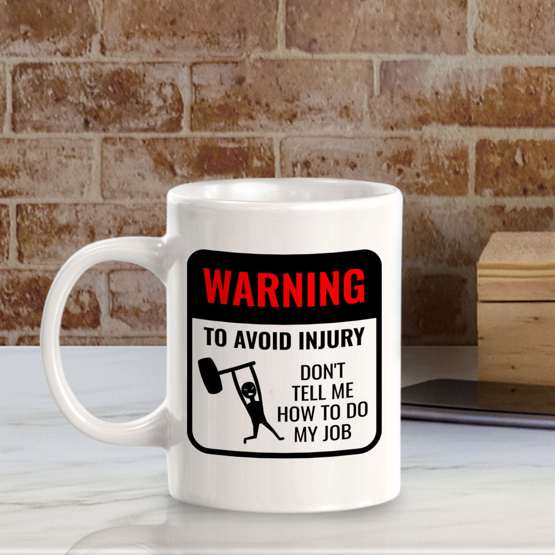 Warning To Avoid Injury Don't Tell Me How To Do My Job 11oz Plastic or Ceramic Coffee Mug | Funny Novelty Coffee Lover Cup