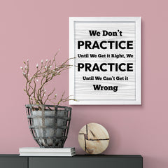 Signs ByLITA We Don't Practice Until We Get it Right, We Practice Until We Can't Get it Wrong, Framed Print Inspirational - Wall Art Collection - Elevate Your Space with Timeless Beauty and Inspiring Designs Wall Art