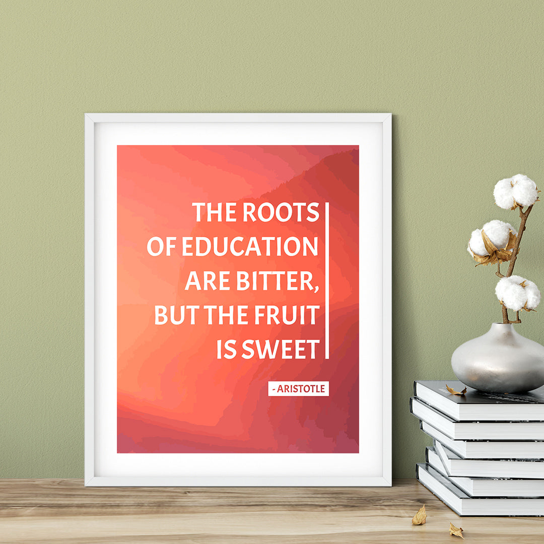 Designs ByLITA The roots of education are bitter, but the fruit is sweet - Aristotle, Inspirational Wall Art