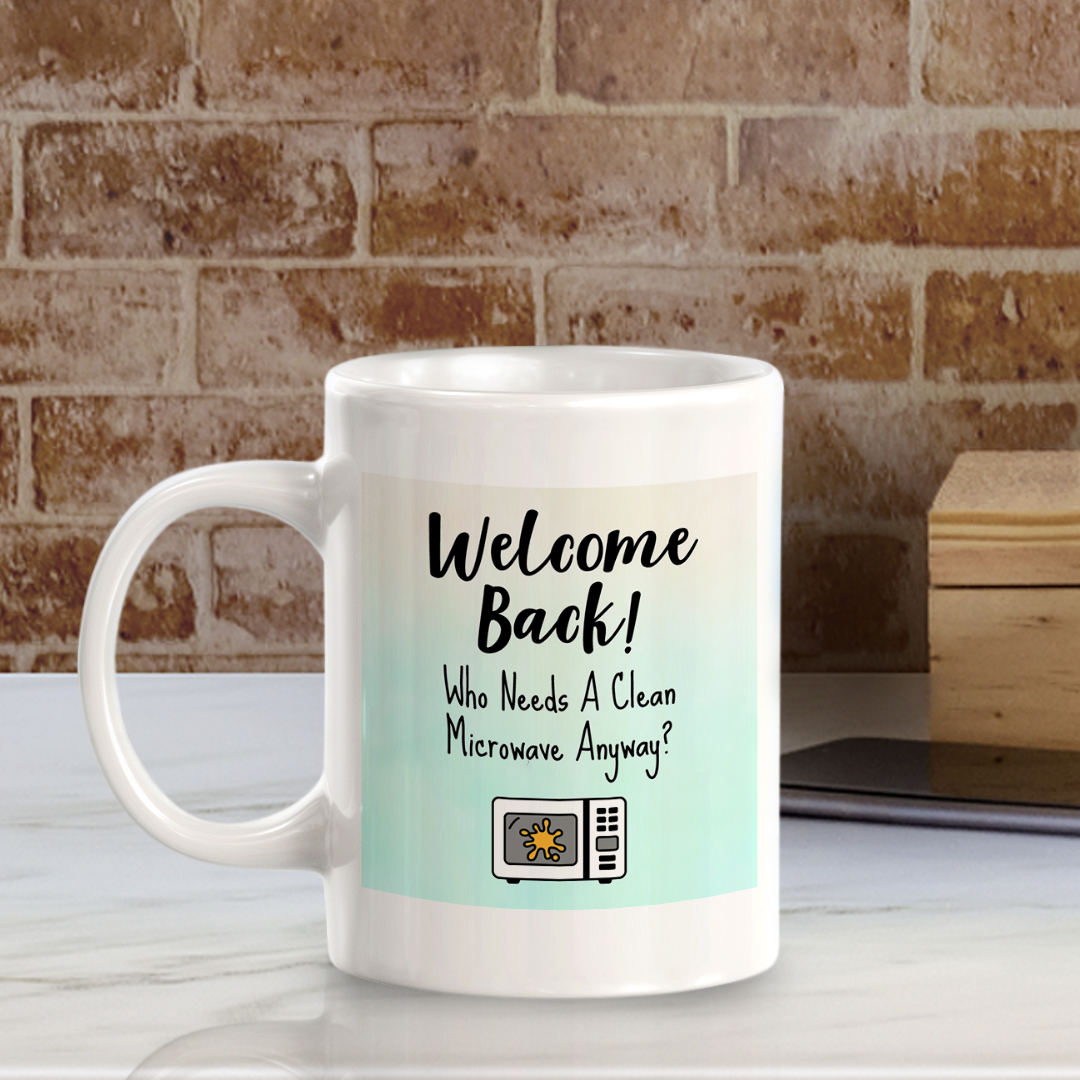 Welcome Back! Who Needs A Clean Microwave Anyway? 11oz Plastic/Ceramic Coffee Mug Easy Installation | Office & Home | Funny Novelty Gifts