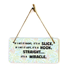 If I Hit It Right, It's A Slice. If I Hit It Left, It's A Hook. Straight... It's A Miracle 5" x 10" Hanging Wall or Door Sign | Home Decor