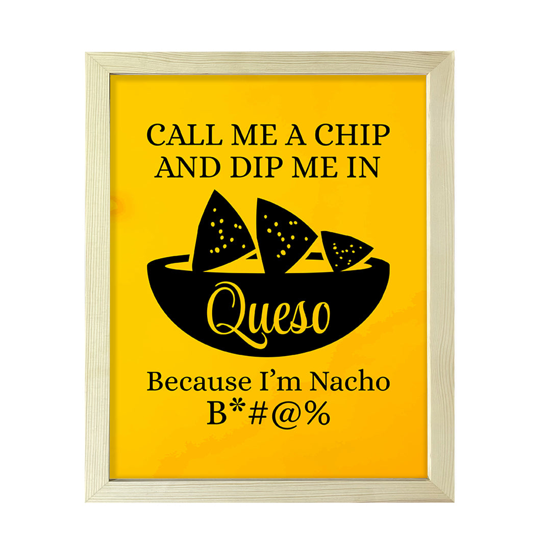 Designs ByLITA Call Me A Chip And Dip Me In Queso Because I'm Nacho B*#@%, Wall Print Art | Home Decor