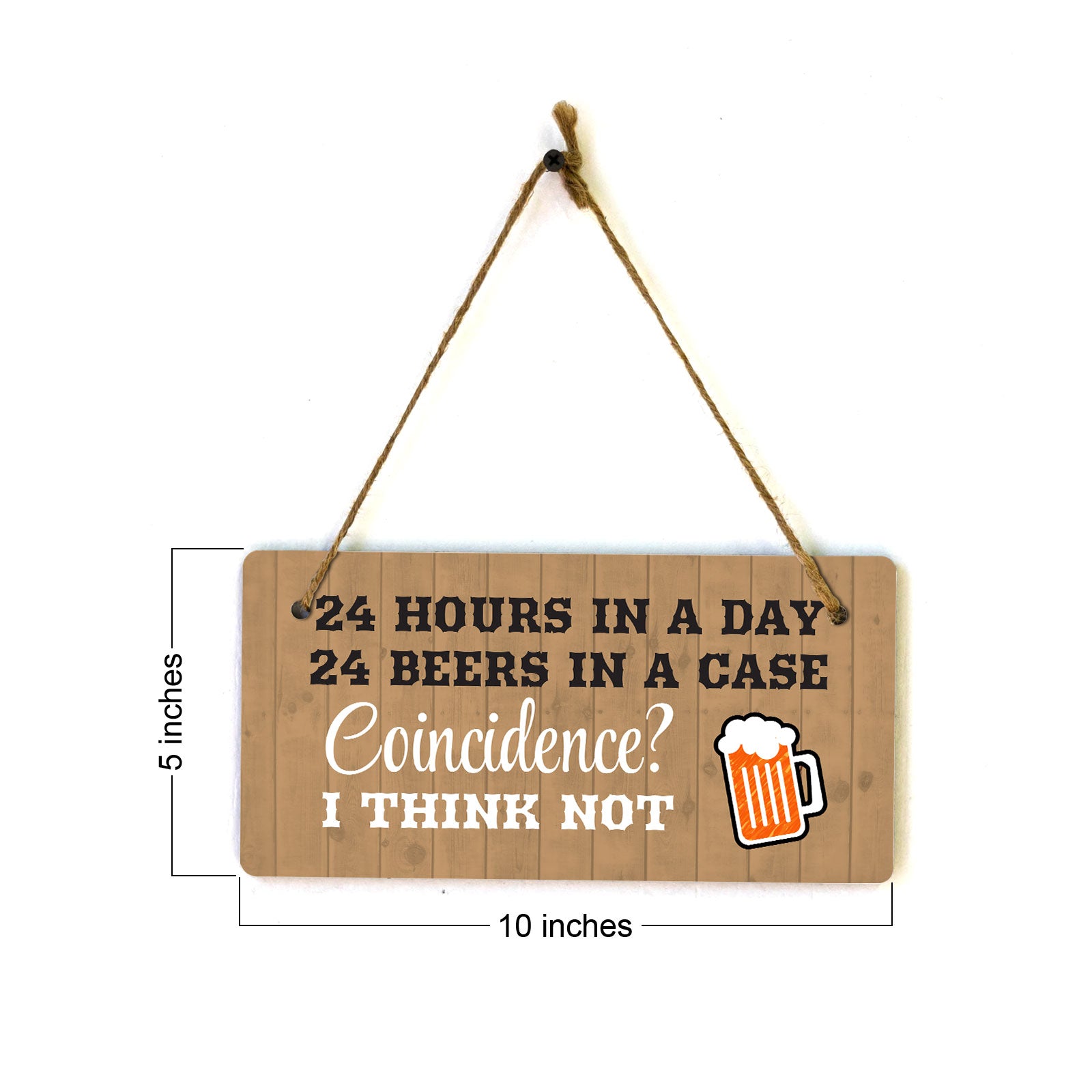 24 Hours In A Day 24 Beers In A Case Coincidence? I Think Not 5x10 Hanging Plus Wall or Door Sign | Funny Home Decor