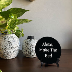 Alexa, Make The Bed Circle Table Sign with Acrylic Stand (5x5") | Funny Home Decor