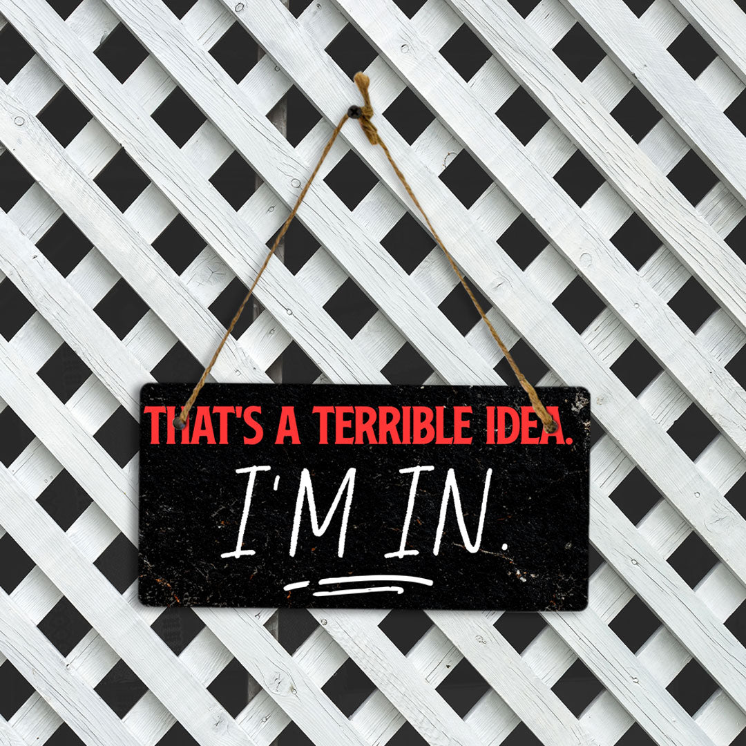 That's A Terrible Idea. I'm In. 5" x 10" Hanging Wall or Door Sign | Funny Home Decor