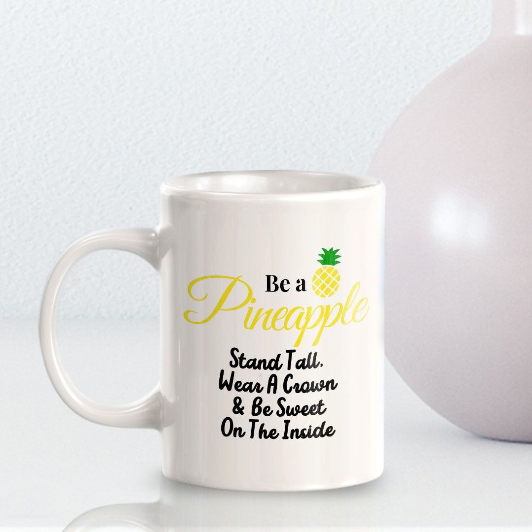 Be A Pineapple Stand Tall, Wear A Crown & Be Sweet On The Inside 11oz Plastic or Ceramic Coffee Mug