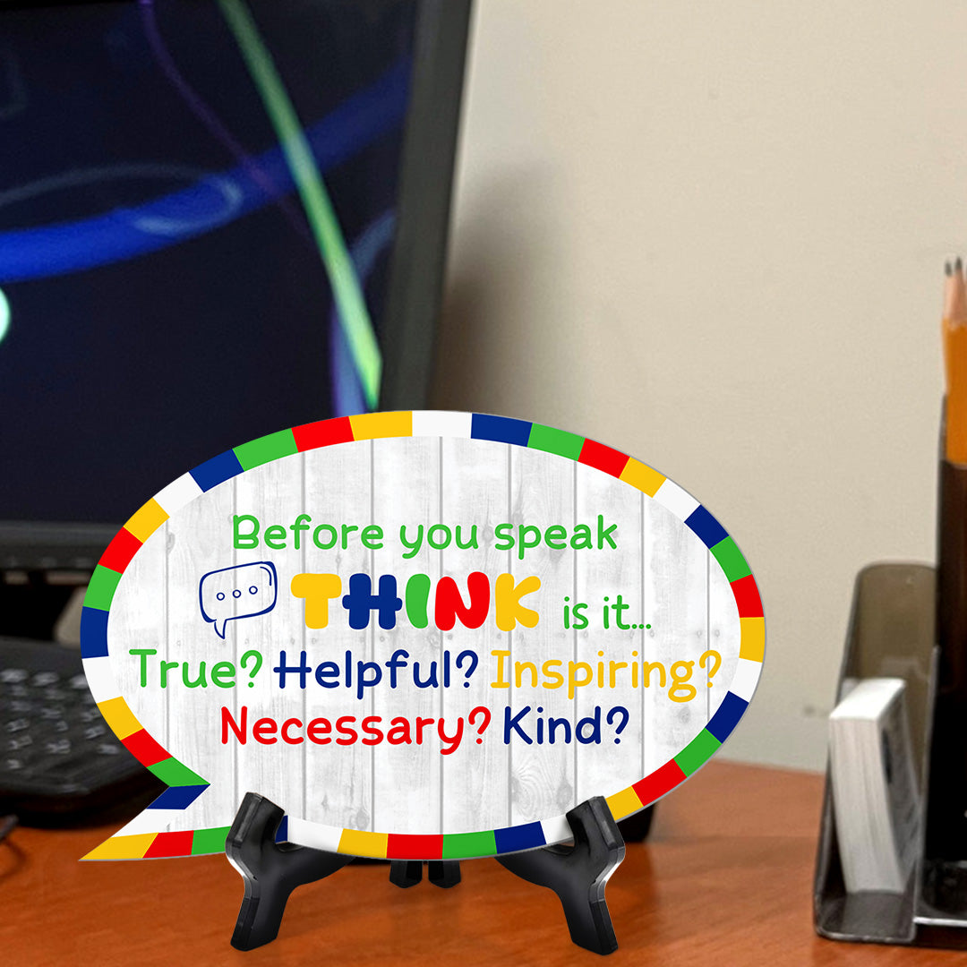 Before You Speak Think Is It... True? Helpful? Inspiring? Necessary? Kind? Speech Bubble Table Sign With Acrylic Stand (6” x 4”)