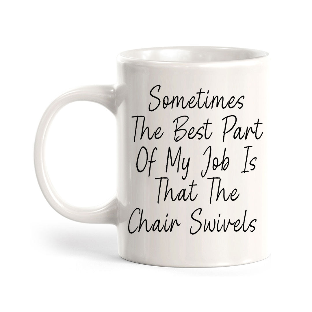 Sometimes The Best Part Of My Job Is That The Chair Swivels 11oz Plastic or Ceramic Mug | Funny Office Cups