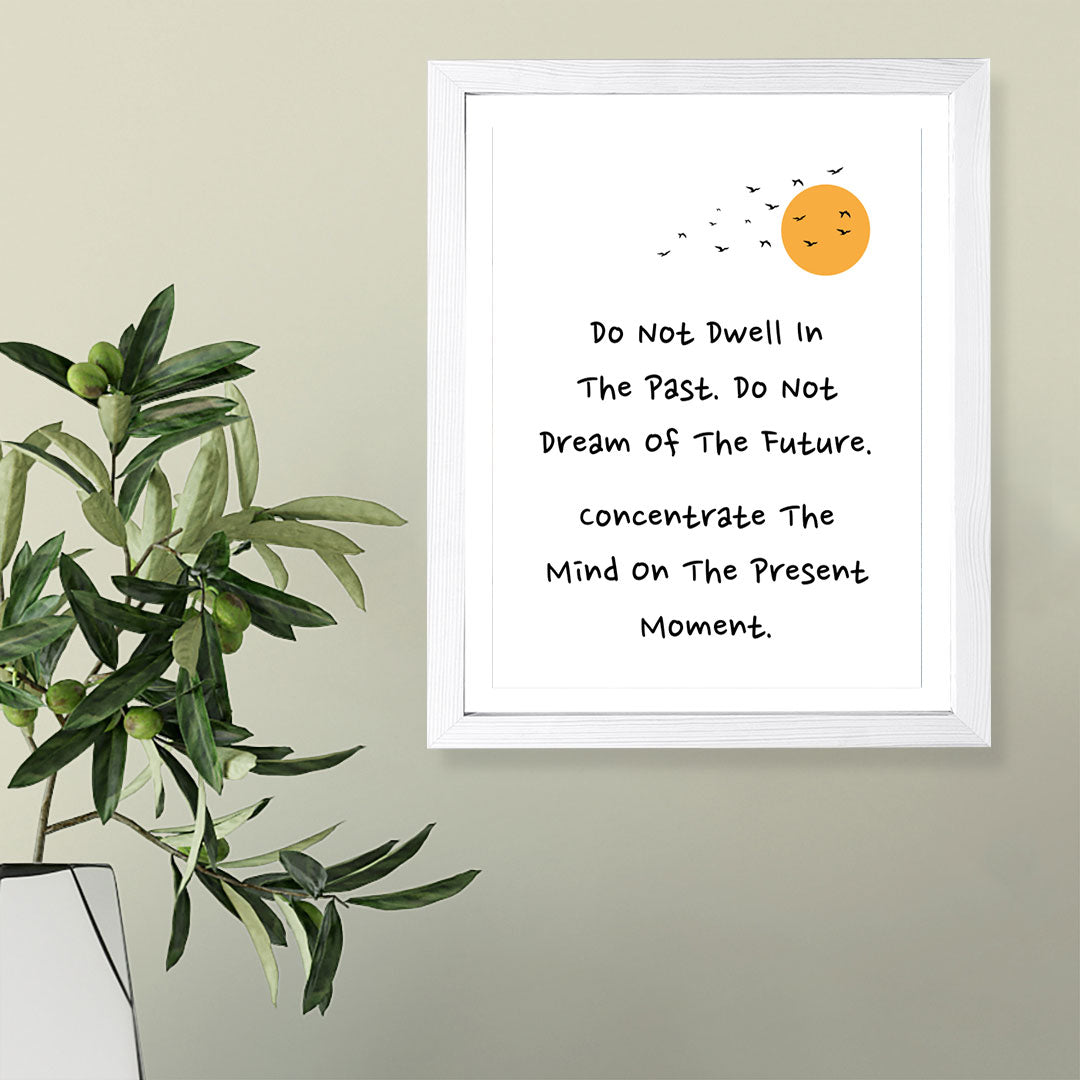 Designs ByLITA Do Not Dwell In The Past. Do Not Dream Of The Future. Concentrate The Mind On The Present Moment. Framed Wall Art Print | Buddhist Quotes Motivational Decor