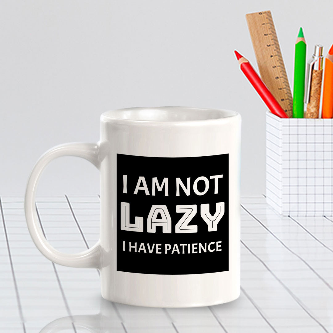 I Am Not Lazy I Have Patience 11oz Plastic or Ceramic Coffee Mug | Funny Home & Office Cups