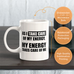 As I Take Care Of My Energy, My Energy Takes Care Of Me 11oz Plastic or Ceramic Coffee Mug | Motivational Phrases