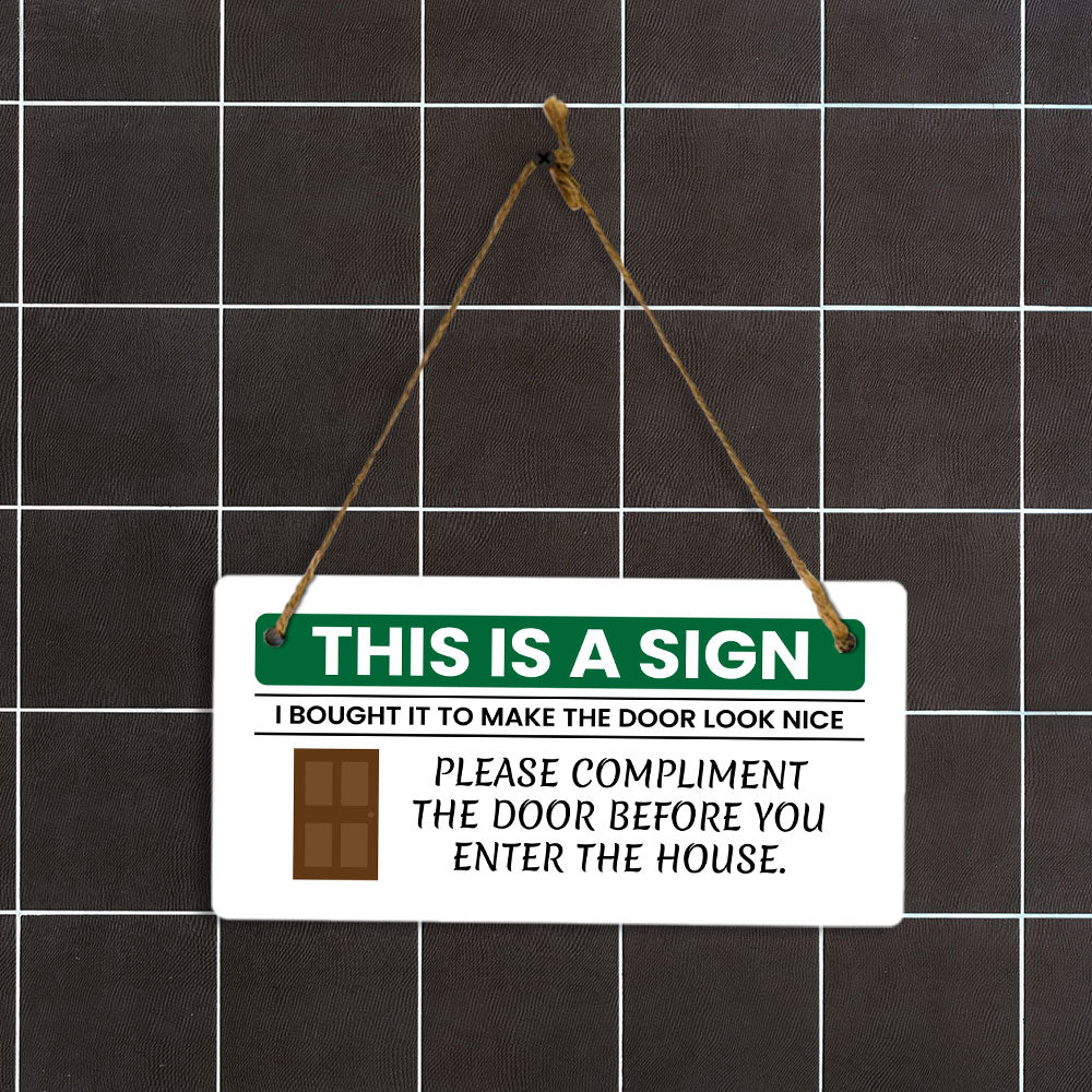 This Is A Sign I Bought It To Make The Door Look Nice Please Compliment The Door Before You Enter The House. 5x10 Hanging Plus Wall or Door Sign | Funny Home Decor