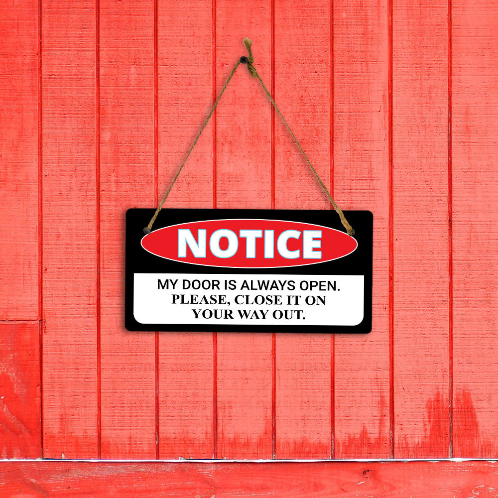 Notice My Door Is Always Open. Please, Close It On Your Way Out. 5x10 Hanging Plus Wall or Door Sign | Funny Home Décor