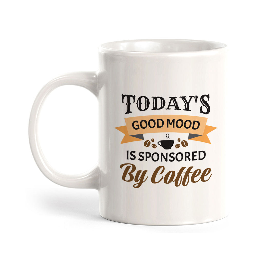 Today's Good Mood Is Sponsored By Coffee 11oz Plastic or Ceramic Mug | Funny Cups