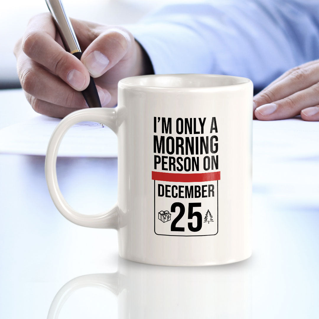 I'm Only A Morning Person On (December 25) 11oz Plastic or Ceramic Mug | Funny Office & Home Cups
