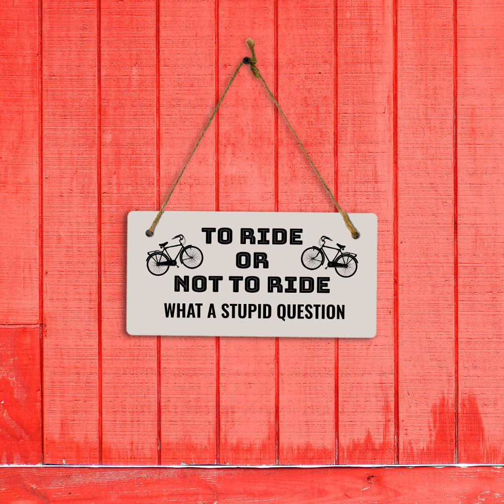 To Ride Or Not To Ride What A Stupid Question 5" x 10" Hanging Wall or Door Sign | Home Décor