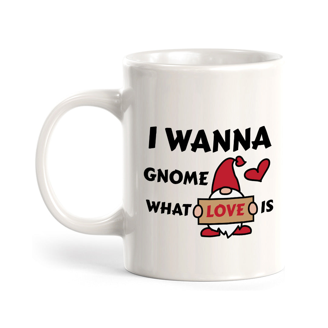 I Wanna Gnome What Love is 11oz Plastic or Ceramic Coffee Mug | Cute and Funny Romantic Novelty Mugs