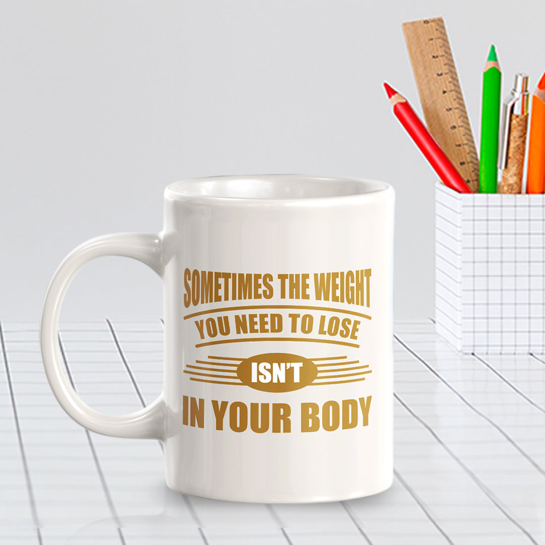 Sometimes the Weight You Need To Lose isn't in Your Body 11oz Plastic or Ceramic Mug | Motivational Phrases