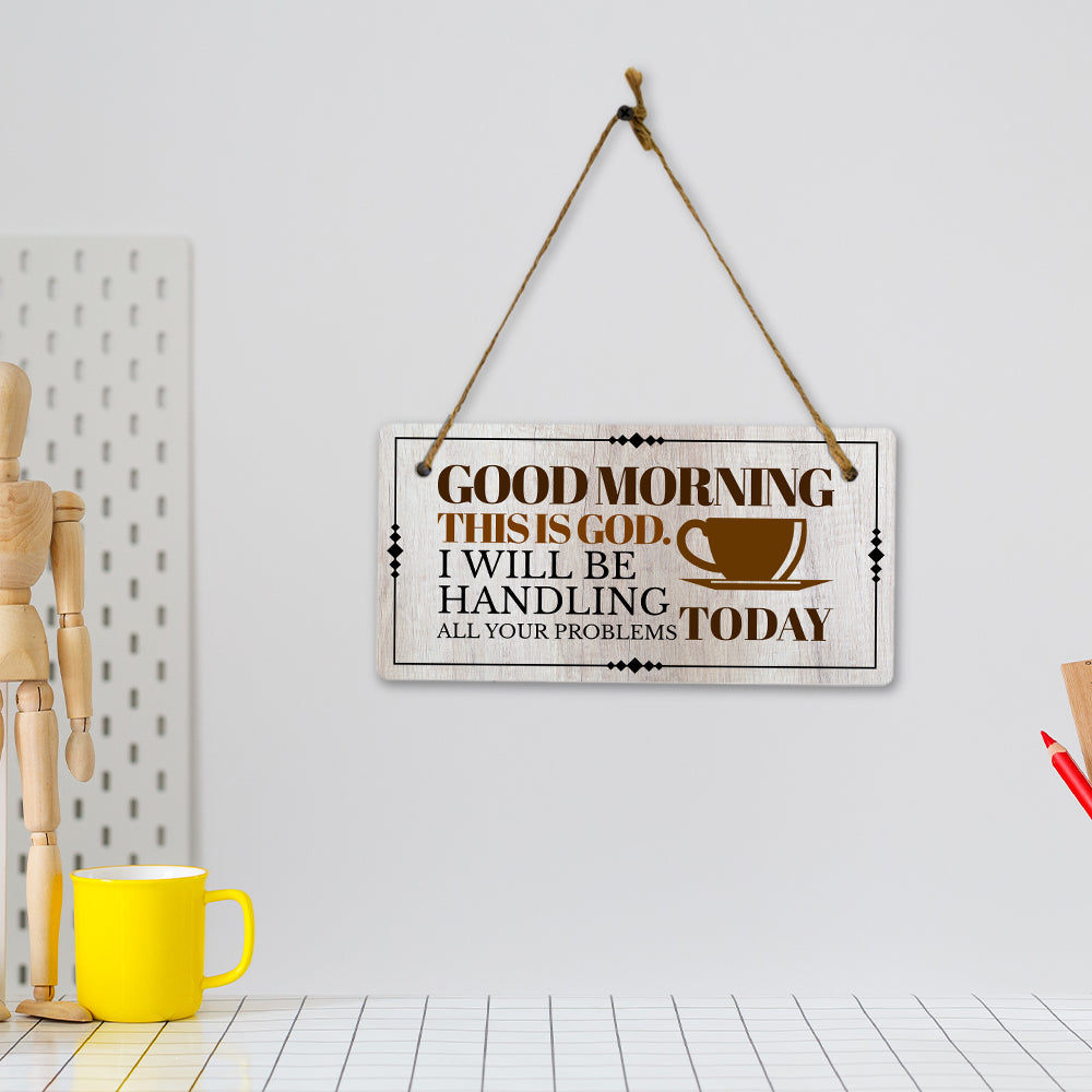 Good Morning This Is God. I Will Be Handling All Your Problems Today 5x10 Hanging Plus Wall or Door Sign | Home Decor