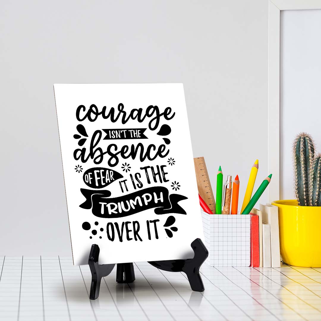 Courage Isn't The Absence of Fear. It is The Triumph Over It Table Sign with Acrylic Stand (6x8“) | Positive Affirmation Inspiration Décor