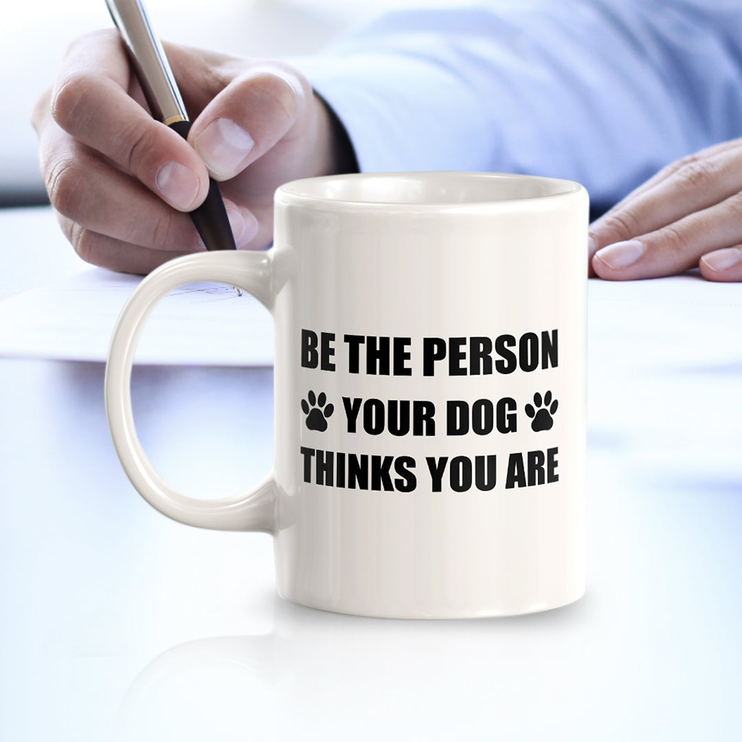 Be The Person Your Dog Thinks You Are 11oz Plastic or Ceramic Coffee Mug | Motivational Phrases