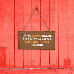 Serving Original Flavors. Our Beer Tastes Like You Aren't Going To Work Tomorrow. 5x10 Hanging Plus Wall or Door Sign | Funny Home Decor