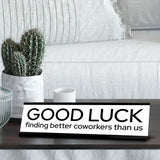 Signs ByLITA Good Luck Finding Better Coworkers Than Us Gold Frame Desk Sign (2x8?)