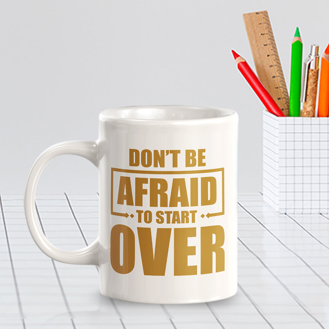 Don't Be Afraid To Start Over 11oz Plastic or Ceramic Mug | Motivational Phrases