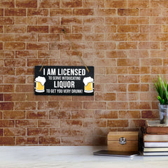 I Am Licensed To Serve Intoxicating Liquor To Get You Very Drunk! 5" x 10" Hanging Wall or Door Sign | Funny Home Decor