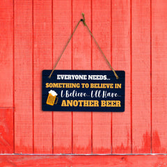 Everyone Needs... Something To Believe In I Believe... I'll Have... Another Beer 5x10 Hanging Plus Wall or Door Sign | Funny Home Decor