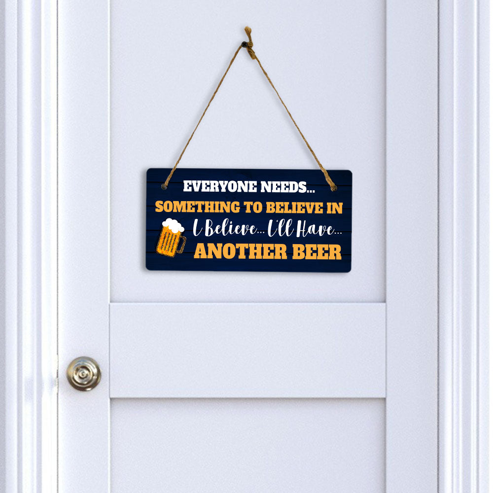 Everyone Needs... Something To Believe In I Believe... I'll Have... Another Beer 5x10 Hanging Plus Wall or Door Sign | Funny Home Decor