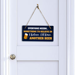 Everyone Needs... Something To Believe In I Believe... I'll Have... Another Beer 5x10 Hanging Plus Wall or Door Sign | Funny Home Decor