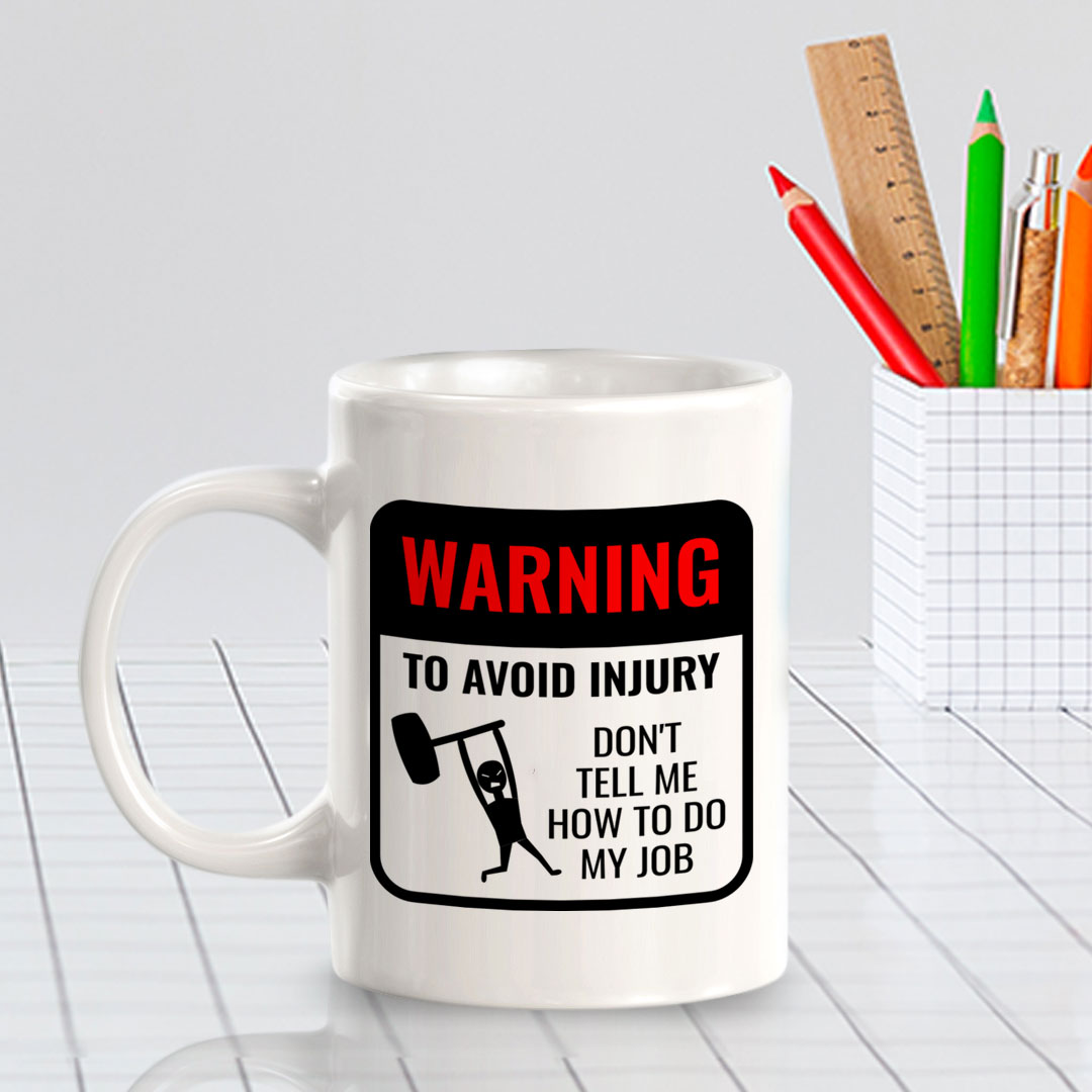 Warning To Avoid Injury Don't Tell Me How To Do My Job 11oz Plastic or Ceramic Coffee Mug | Funny Novelty Coffee Lover Cup