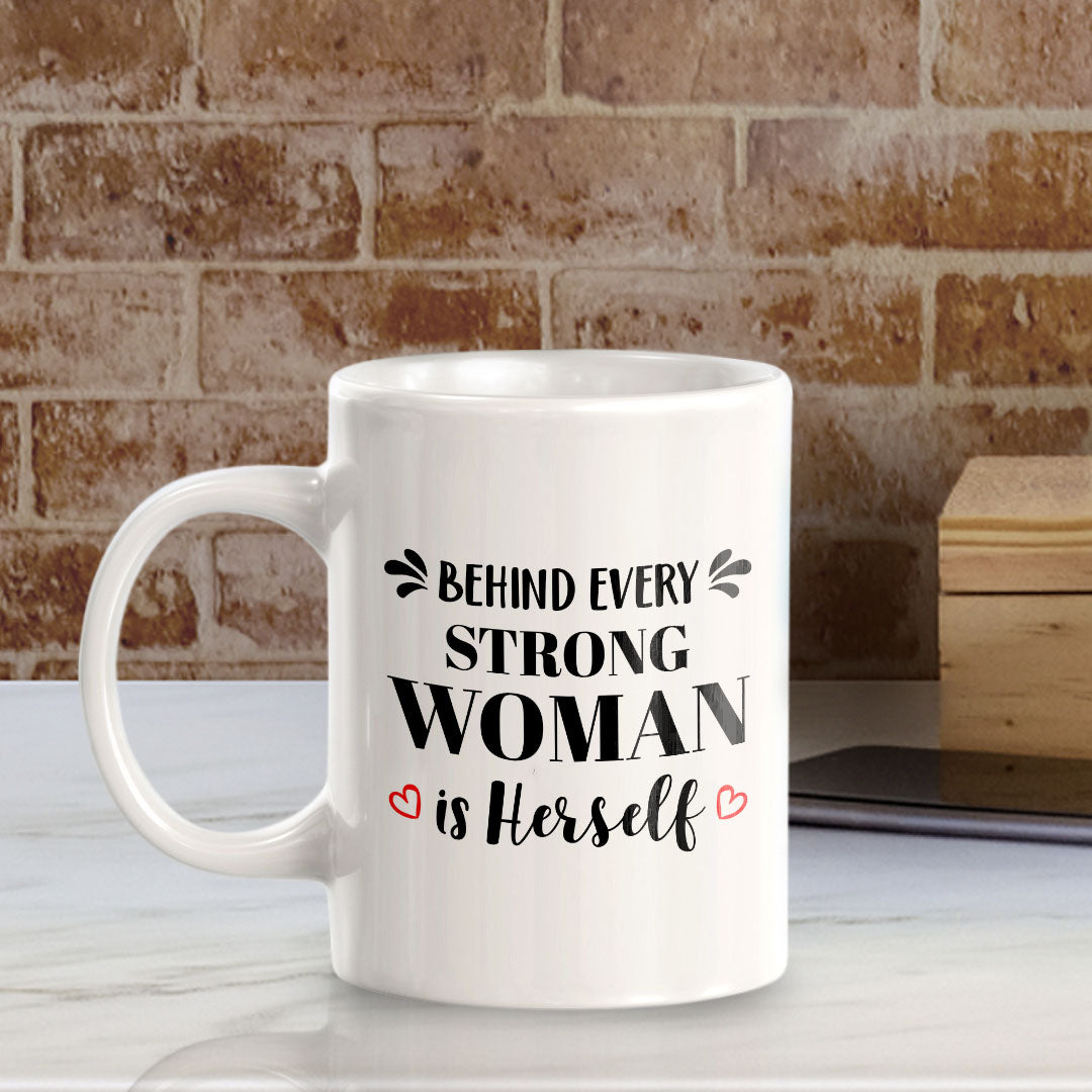 Behind Every Strong Woman Is Herself 11oz Plastic or Ceramic Mug | Homely Women's Cups